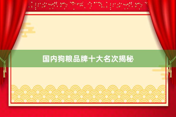 国内狗粮品牌十大名次揭秘
