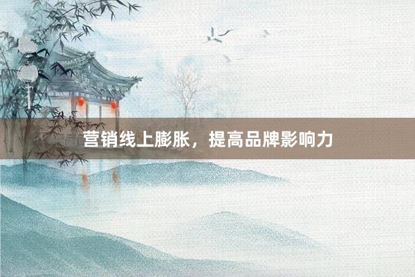 营销线上膨胀，提高品牌影响力